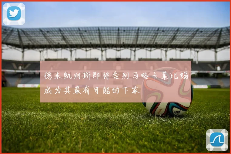德米凯利斯即将告别马略卡莱比锡成为其最有可能的下家