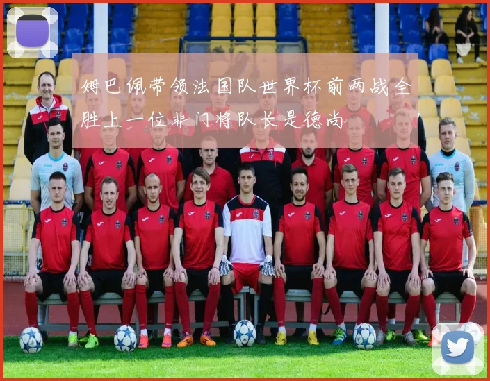 姆巴佩带领法国队世界杯前两战全胜上一位非门将队长是德尚