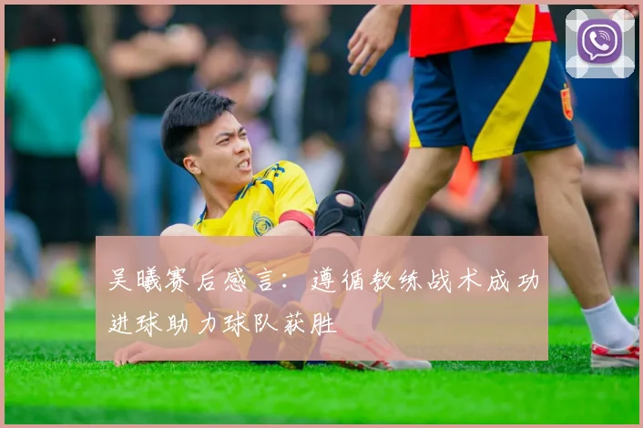 吴曦赛后感言：遵循教练战术成功进球助力球队获胜